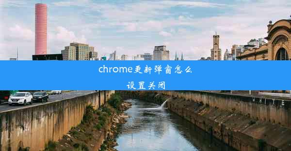 chrome更新弹窗怎么设置关闭