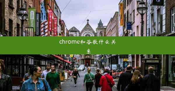 chrome和谷歌什么关系