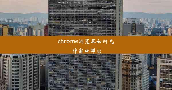 chrome浏览器如何允许窗口弹出