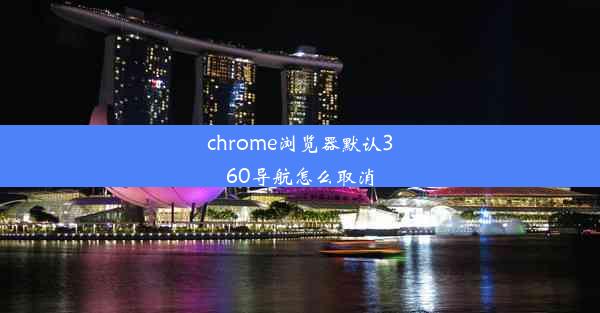 chrome浏览器默认360导航怎么取消