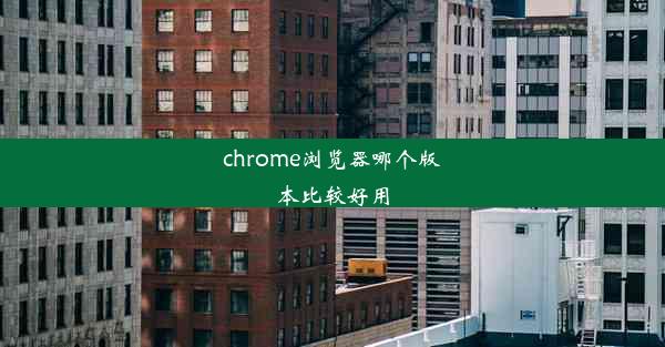 chrome浏览器哪个版本比较好用