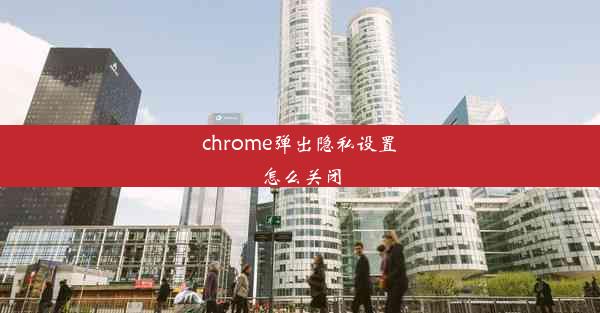 chrome弹出隐私设置怎么关闭