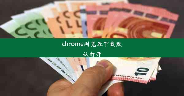 chrome浏览器下载默认打开