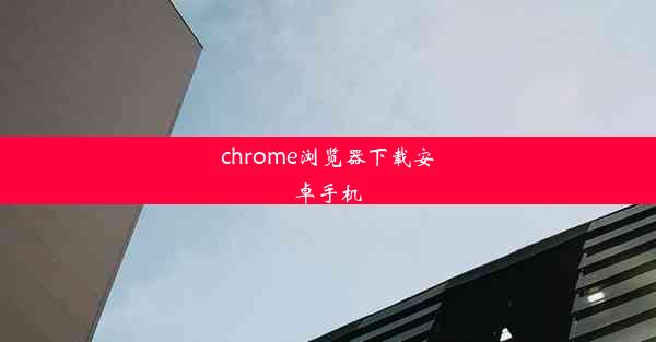 chrome浏览器下载安卓手机