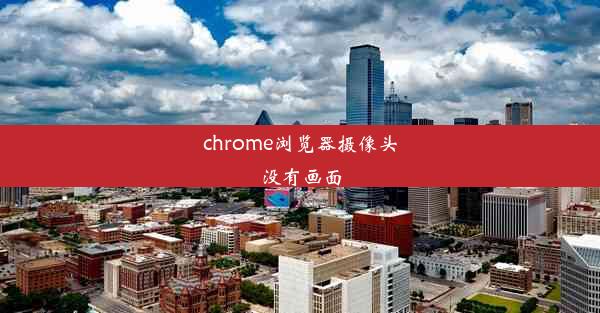 chrome浏览器摄像头没有画面