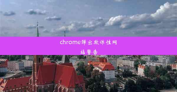 chrome弹出欺诈性网站警告