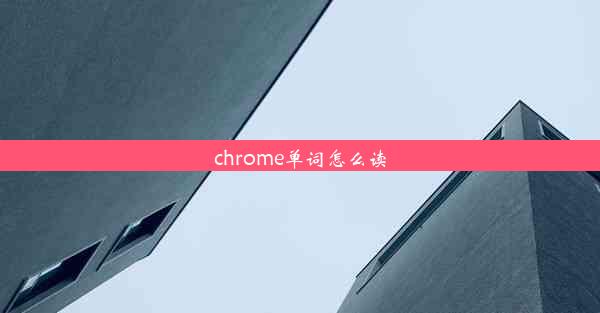 chrome单词怎么读