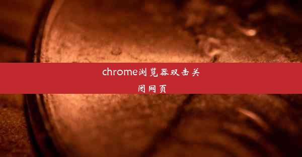 chrome浏览器双击关闭网页