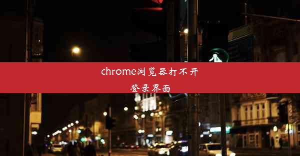 chrome浏览器打不开登录界面