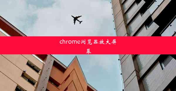 chrome浏览器放大屏幕