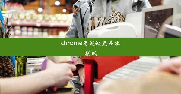 chrome离线设置兼容模式