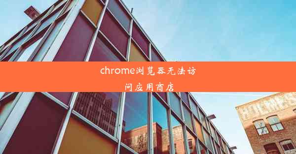 chrome浏览器无法访问应用商店