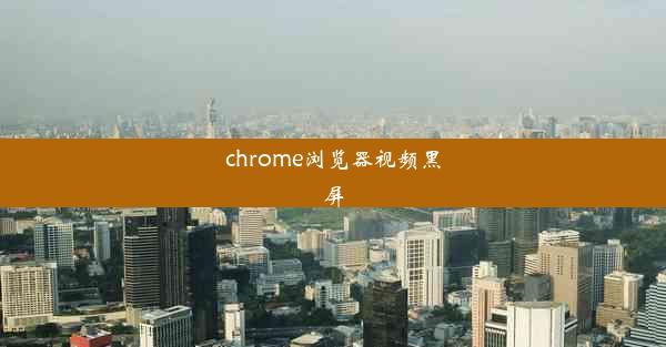 chrome浏览器视频黑屏