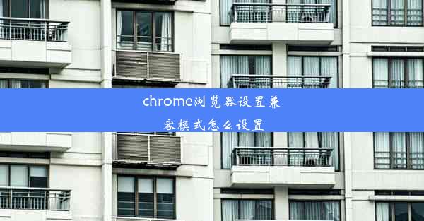 chrome浏览器设置兼容模式怎么设置