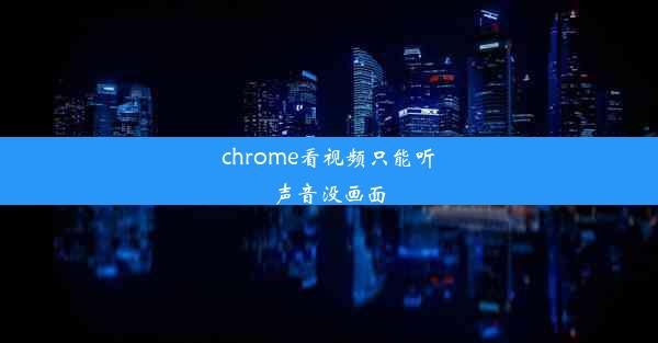 chrome看视频只能听声音没画面