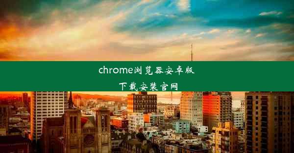 chrome浏览器安卓版下载安装官网