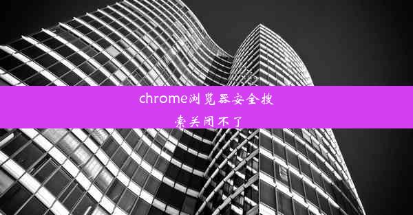 chrome浏览器安全搜索关闭不了