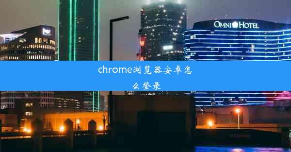 chrome浏览器安卓怎么登录