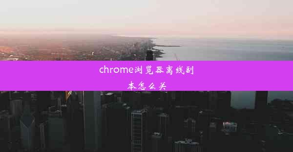 chrome浏览器离线副本怎么关