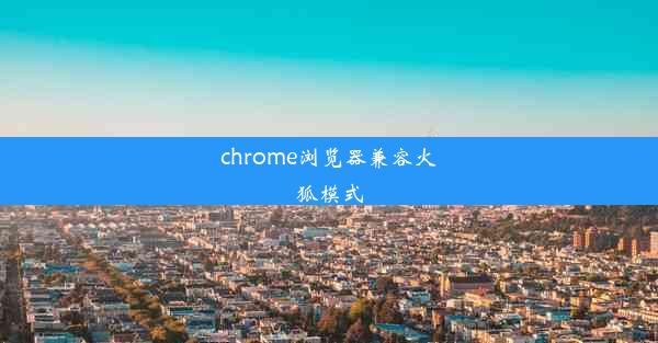 chrome浏览器兼容火狐模式