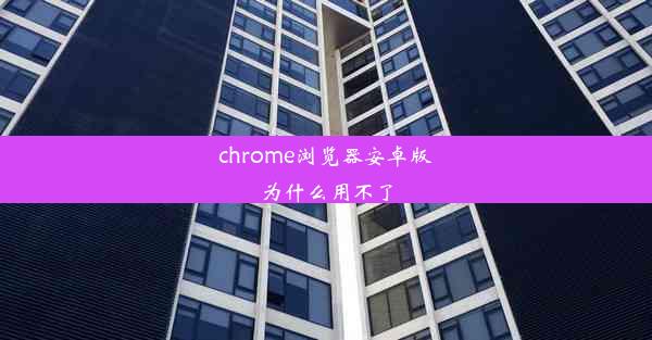 chrome浏览器安卓版为什么用不了