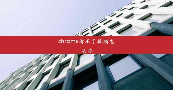 chrome看不了视频怎么办