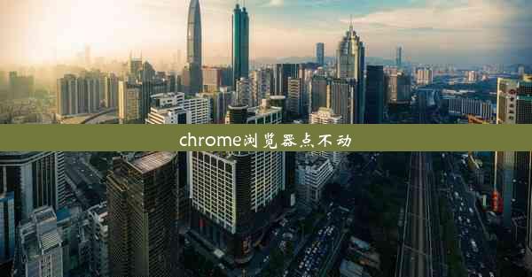 chrome浏览器点不动