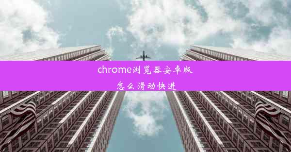 chrome浏览器安卓版怎么滑动快进