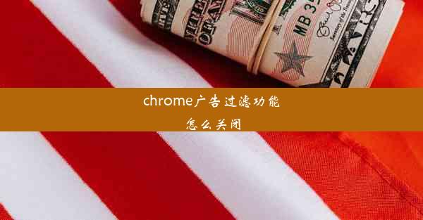 chrome广告过滤功能怎么关闭