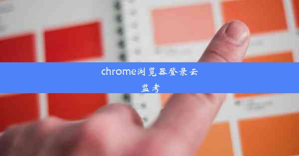 chrome浏览器登录云监考