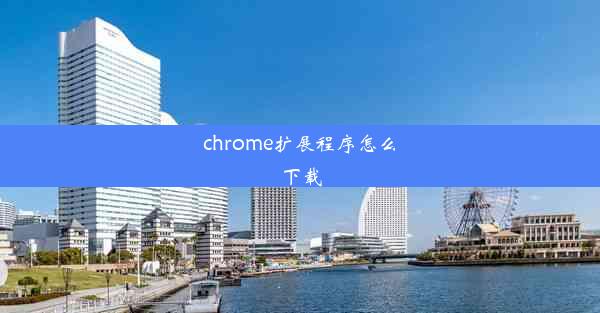 chrome扩展程序怎么下载