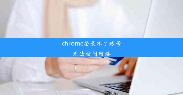 chrome登录不了账号无法访问网络