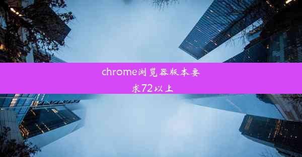 chrome浏览器版本要求72以上