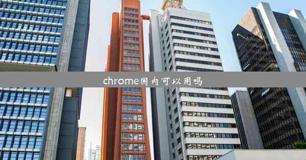 chrome国内可以用吗