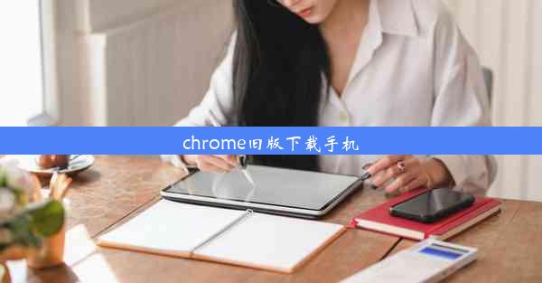 chrome旧版下载手机