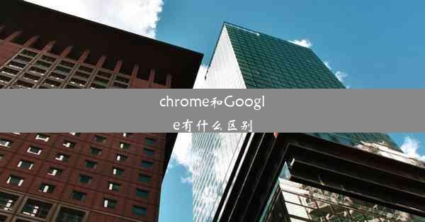 chrome和Google有什么区别