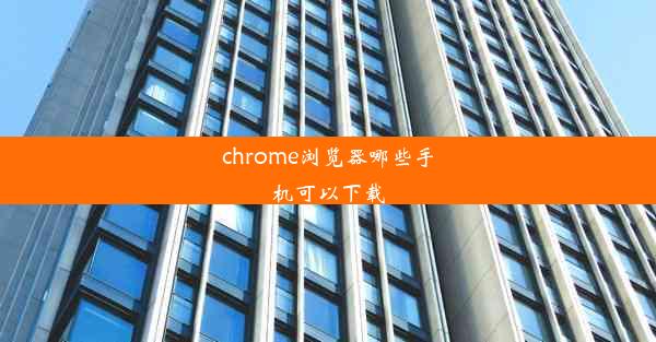 chrome浏览器哪些手机可以下载