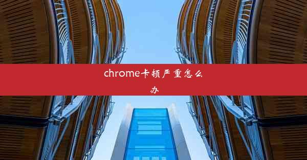 chrome卡顿严重怎么办