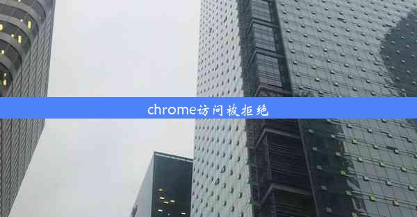 chrome访问被拒绝