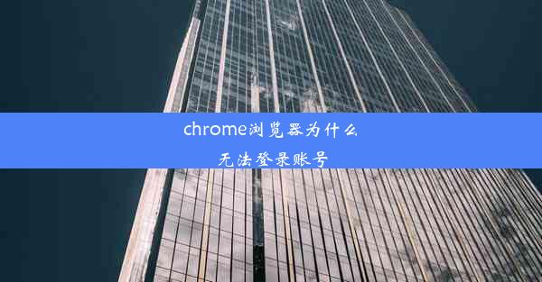 chrome浏览器为什么无法登录账号