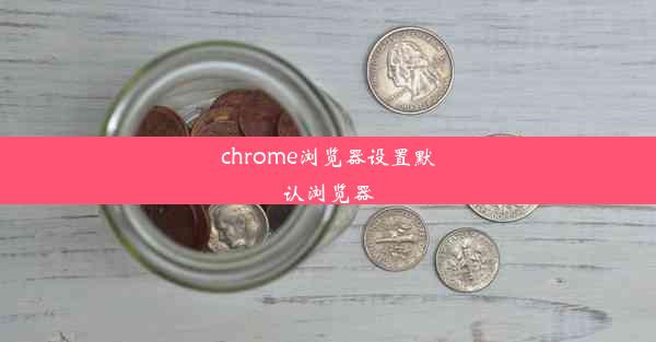 chrome浏览器设置默认浏览器