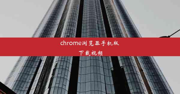 chrome浏览器手机版下载视频