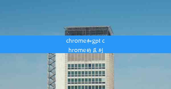 chrome和gpt chrome的区别