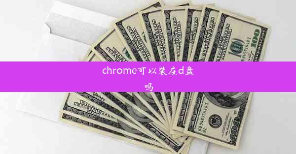 chrome可以装在d盘吗