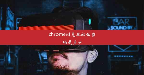 chrome浏览器初始密码是多少