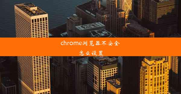 chrome浏览器不安全怎么设置