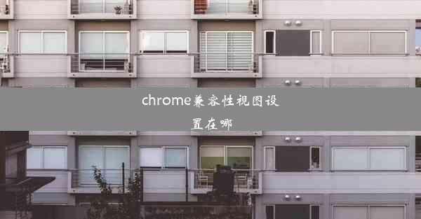 chrome兼容性视图设置在哪