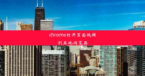 chrome打开页面跳转到其他浏览器