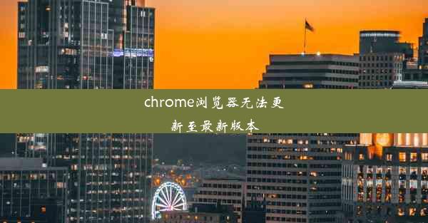 chrome浏览器无法更新至最新版本